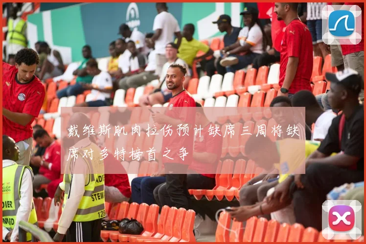 戴维斯肌肉拉伤预计缺席三周将缺席对多特榜首之争